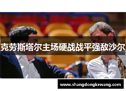 克劳斯塔尔主场硬战战平强敌沙尔