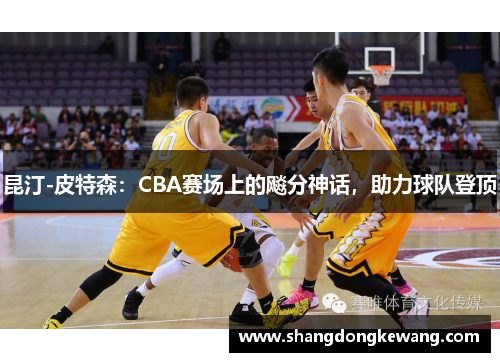昆汀-皮特森：CBA赛场上的飚分神话，助力球队登顶