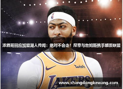 浓眉哥回应加盟湖人传闻：绝对不会走！愿意与詹姆斯携手颠覆联盟