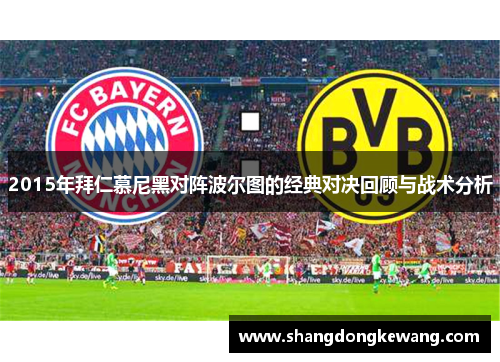 2015年拜仁慕尼黑对阵波尔图的经典对决回顾与战术分析