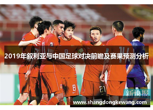 2019年叙利亚与中国足球对决前瞻及赛果预测分析