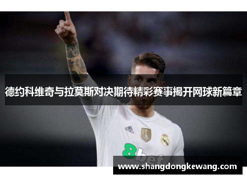 德约科维奇与拉莫斯对决期待精彩赛事揭开网球新篇章